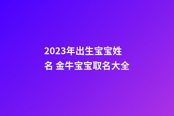 2023年出生宝宝姓名 金牛宝宝取名大全